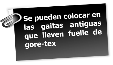 Se pueden colocar en las gaitas antiguas que lleven fuelle de gore-tex